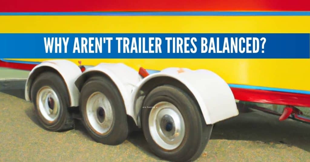 Why Aren't Trailer Tires Balanced