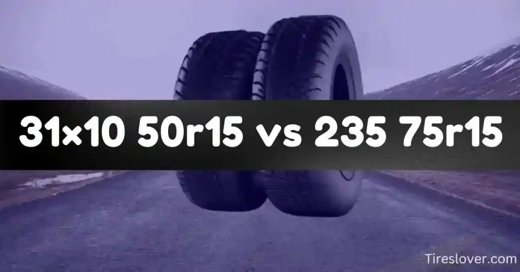 31×10 50r15 vs 235 75r15 Tire Size