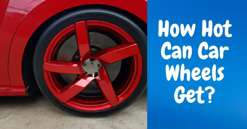 How Hot Can Car Wheels Get